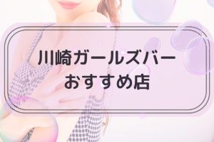 川崎でおすすめのガールズバー